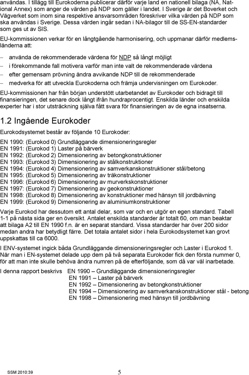 Dessa värden ingår sedan i NA-bilagor till de SS-EN-standarder som ges ut av SIS.