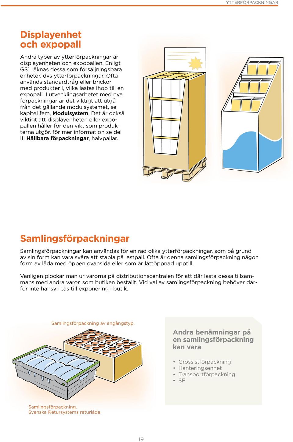 I utvecklingsarbetet med nya förpackningar är det viktigt att utgå från det gällande modulsystemet, se kapitel fem, Modulsystem.