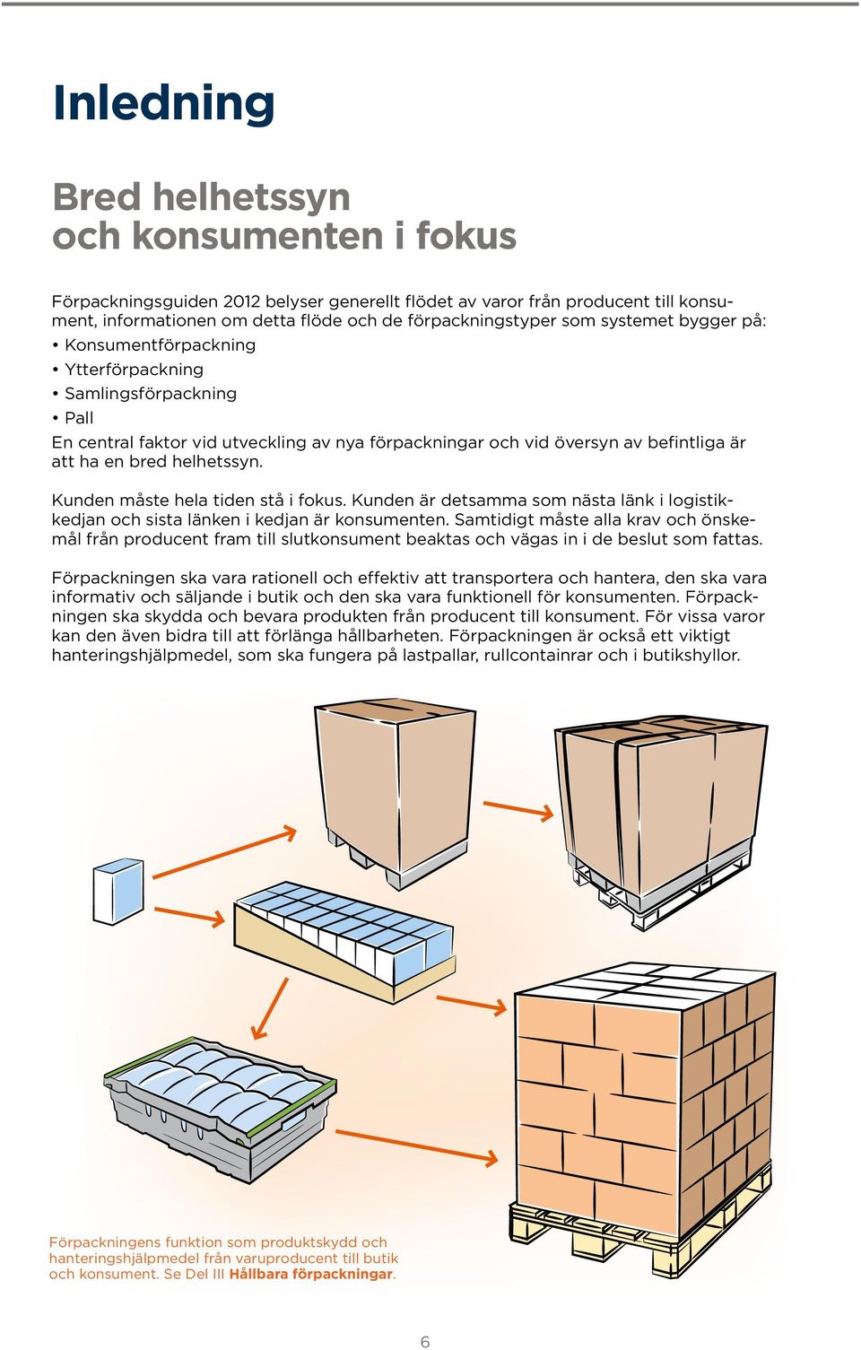 Kunden måste hela tiden stå i fokus. Kunden är detsamma som nästa länk i logistikkedjan och sista länken i kedjan är konsumenten.