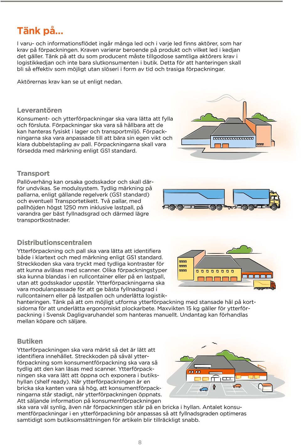 Detta för att hanteringen skall bli så effektiv som möjligt utan slöseri i form av tid och trasiga förpackningar. Aktörernas krav kan se ut enligt nedan.