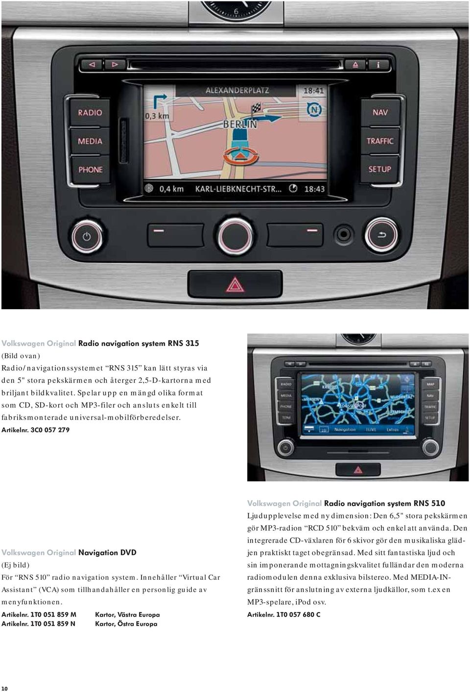 3C0 057 279 Volkswagen Original Navigation DVD (Ej bild) För RNS 510 radio navigation system. Innehåller Virtual Car Assistant (VCA) som tillhandahåller en personlig guide av menyfunktionen.