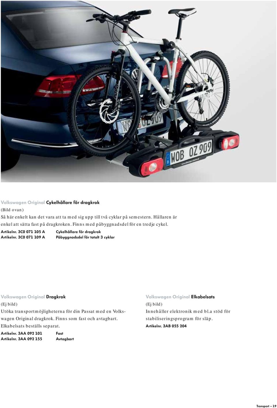 3C0 071 109 A Cykelhållare för dragkrok Påbyggnadsdel för totalt 3 cyklar Volkswagen Original Dragkrok (Ej bild) Utöka transportmöjligheterna för din Passat med en Volkswagen