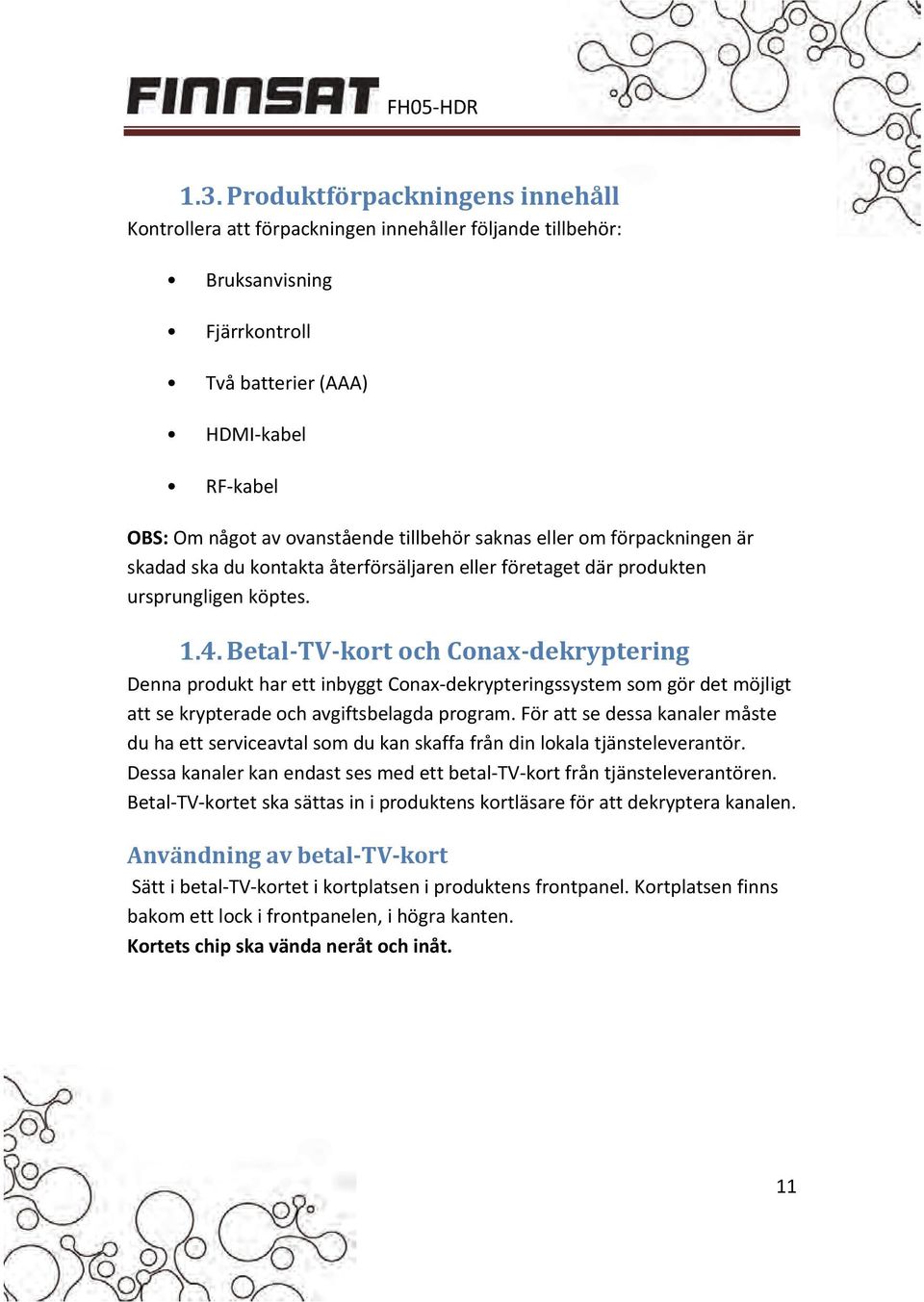 Betal TV kort och Conax dekryptering Denna produkt har ett inbyggt Conax dekrypteringssystem som gör det möjligt att se krypterade och avgiftsbelagda program.