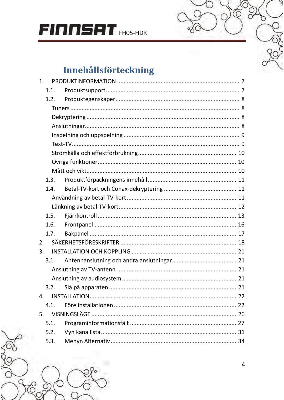 .. 11 Användning av betal TV kort... 11 Länkning av betal TV kort... 12 1.5. Fjärrkontroll... 13 1.6. Frontpanel... 16 1.7. Bakpanel... 17 2. SÄKERHETSFÖRESKRIFTER... 18 3. INSTALLATION OCH KOPPLING.