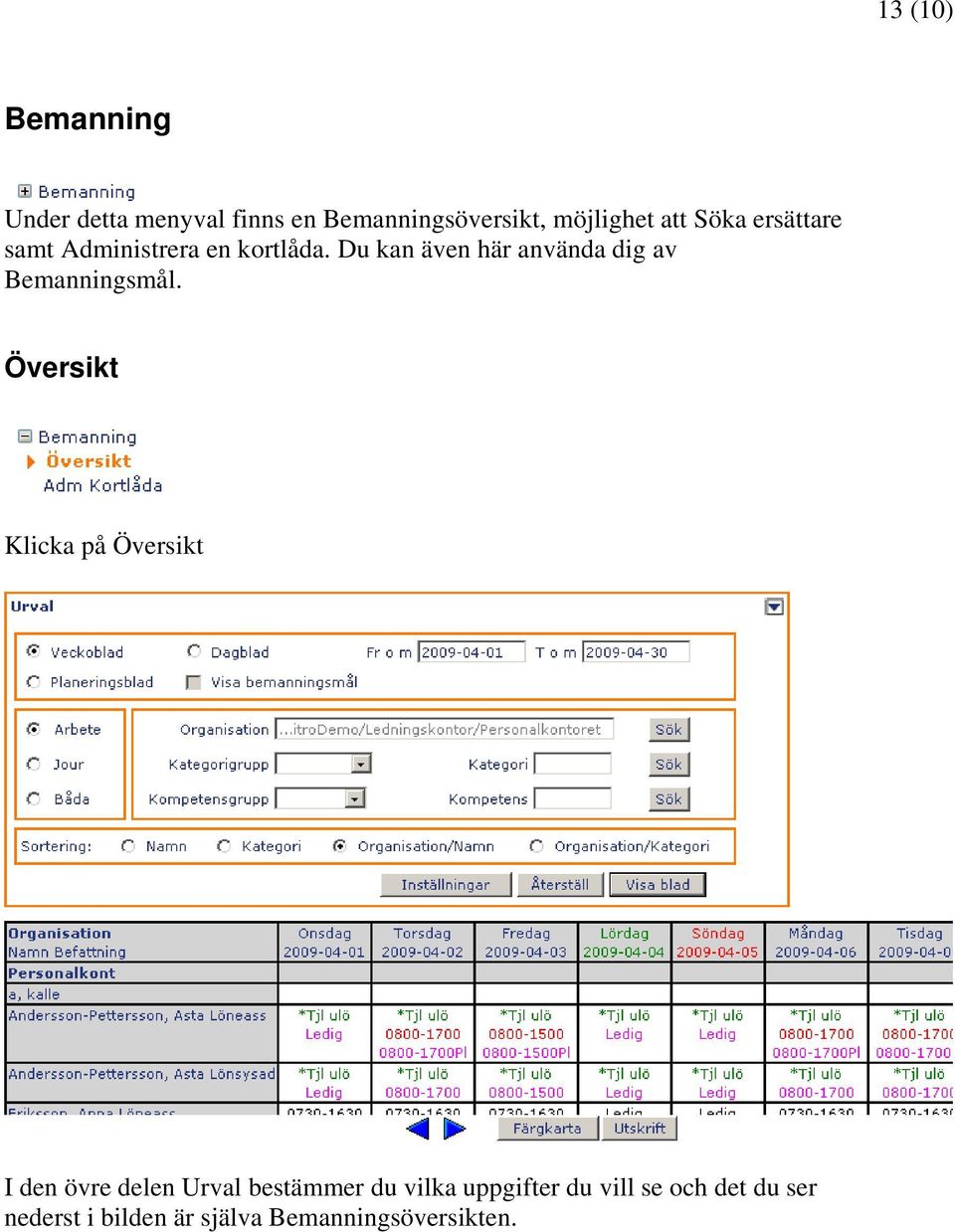 Du kan även här använda dig av Bemanningsmål.