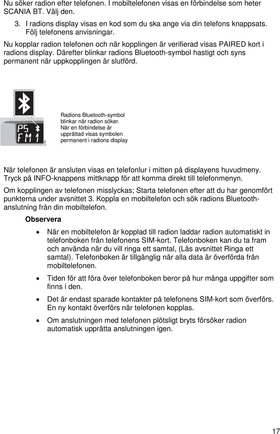 Därefter blinkar radions Bluetooth-symbol hastigt och syns permanent när uppkopplingen är slutförd.. Radions Bluetooth-symbol blinkar när radion söker.