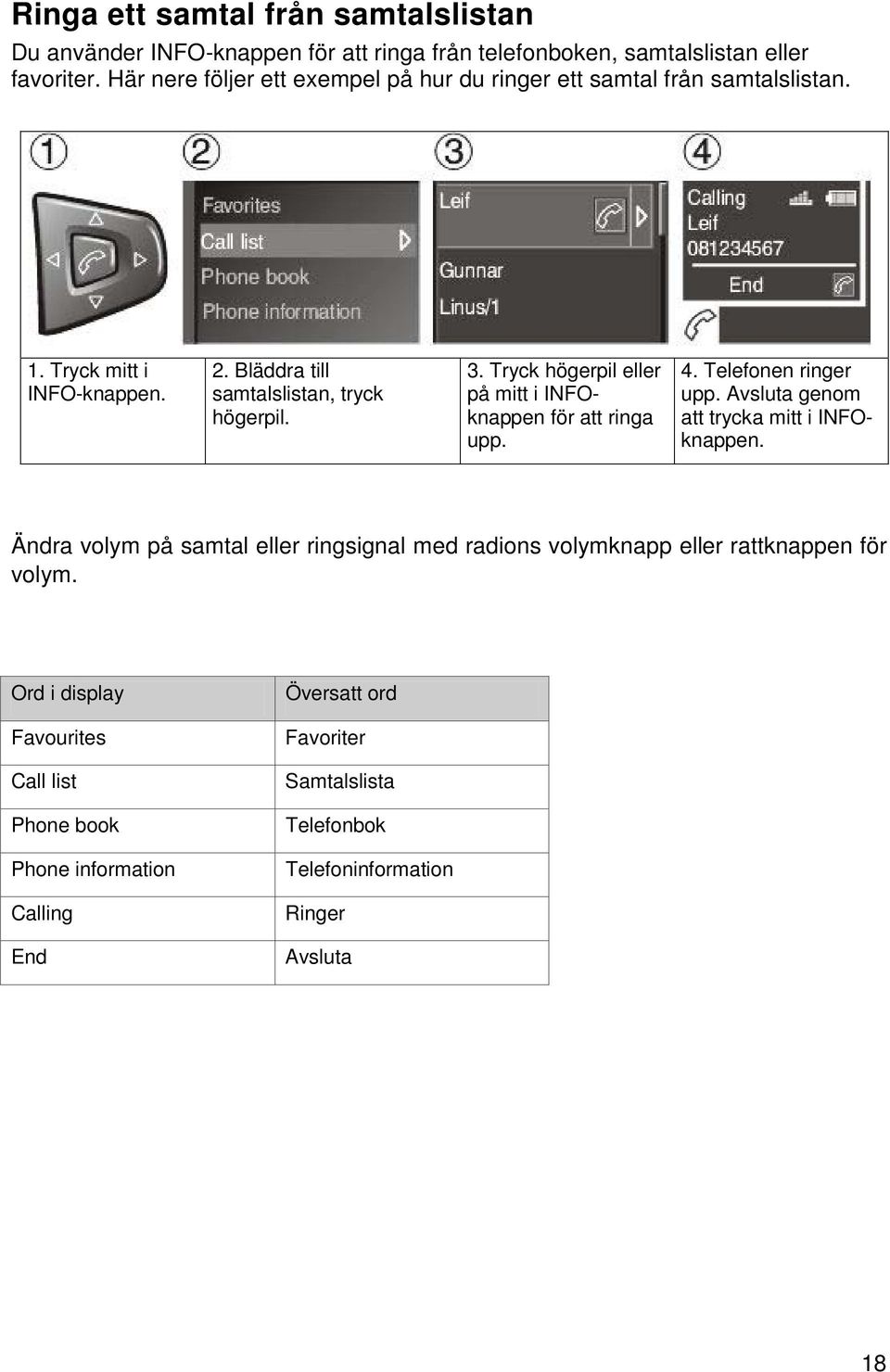 Tryck högerpil eller på mitt i INFOknappen för att ringa upp. 4. Telefonen ringer upp. Avsluta genom att trycka mitt i INFOknappen.