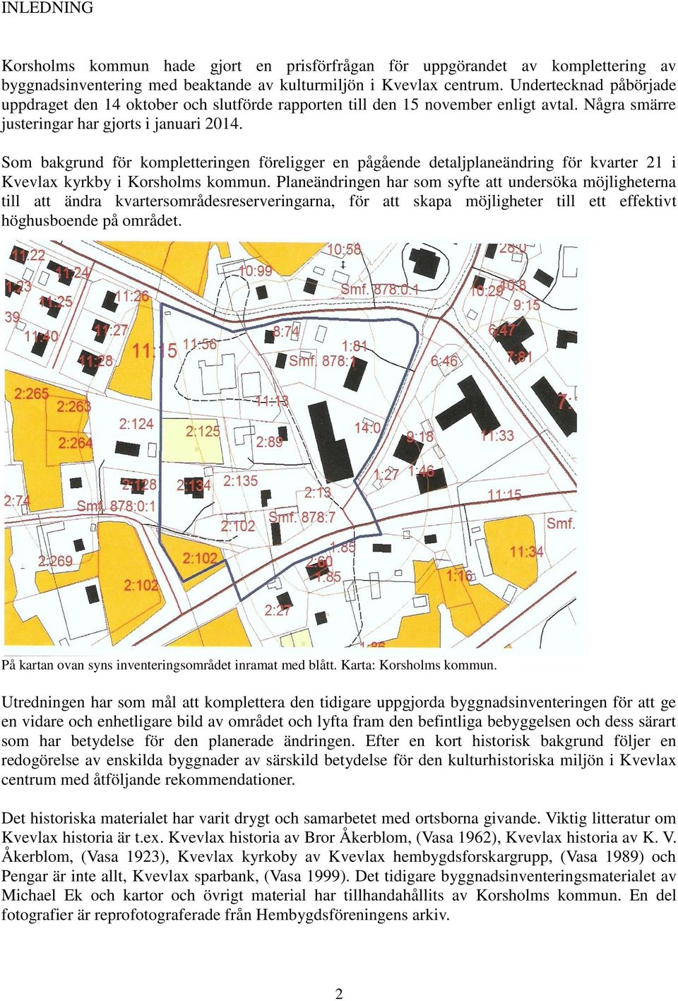 Som bakgrund för kompletteringen föreligger en pågående detaljplaneändring för kvarter 21 i Kvevlax kyrkby i Korsholms kommun.