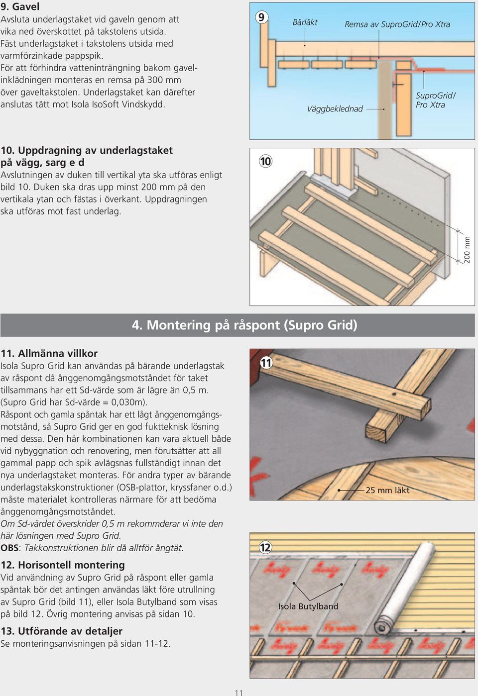 9 Bärläkt Remsa av SuproGrid/Pro Xtra Väggbeklednad SuproGrid/ Pro Xtra 13 10. Uppdragning av underlagstaket på vägg, sarg e d Avslutningen av duken till vertikal yta ska utföras enligt bild 10.