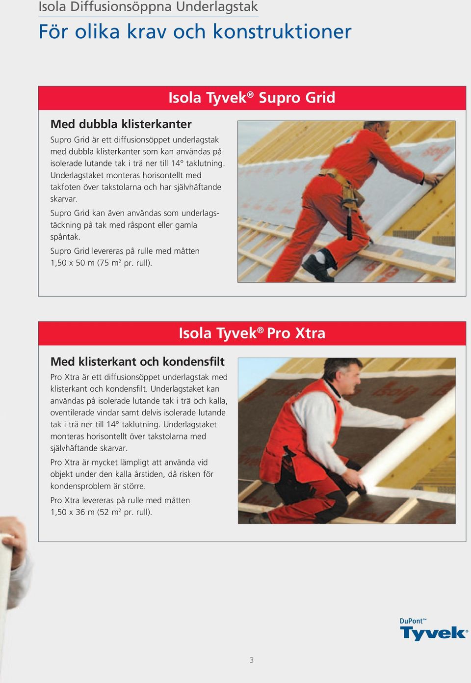Supro Grid kan även användas som underlagstäckning på tak med råspont eller gamla spåntak. Supro Grid levereras på rulle med måtten 1,50 x 50 m (75 m 2 pr. rull).