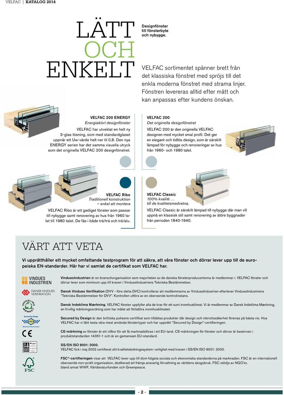 fönsterbyte och nybygge. VELFAC sortimentet spänner brett från det klassiska fönstret med spröjs till det enkla moderna fönstret med strama linjer.