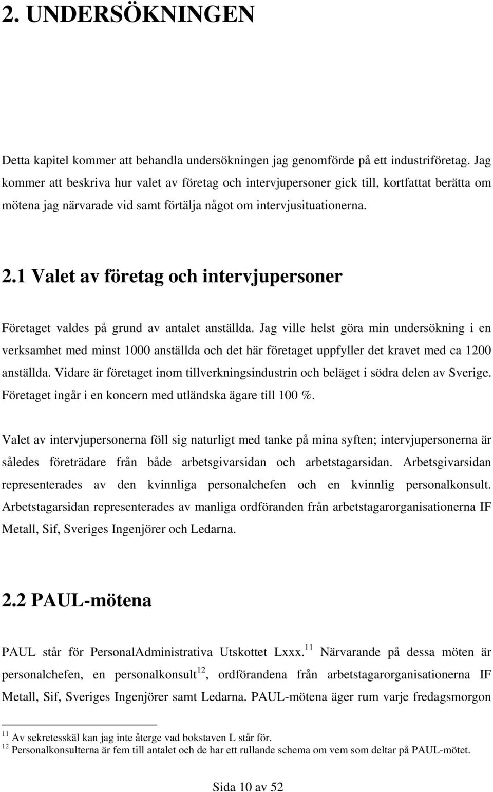 1 Valet av företag och intervjupersoner Företaget valdes på grund av antalet anställda.