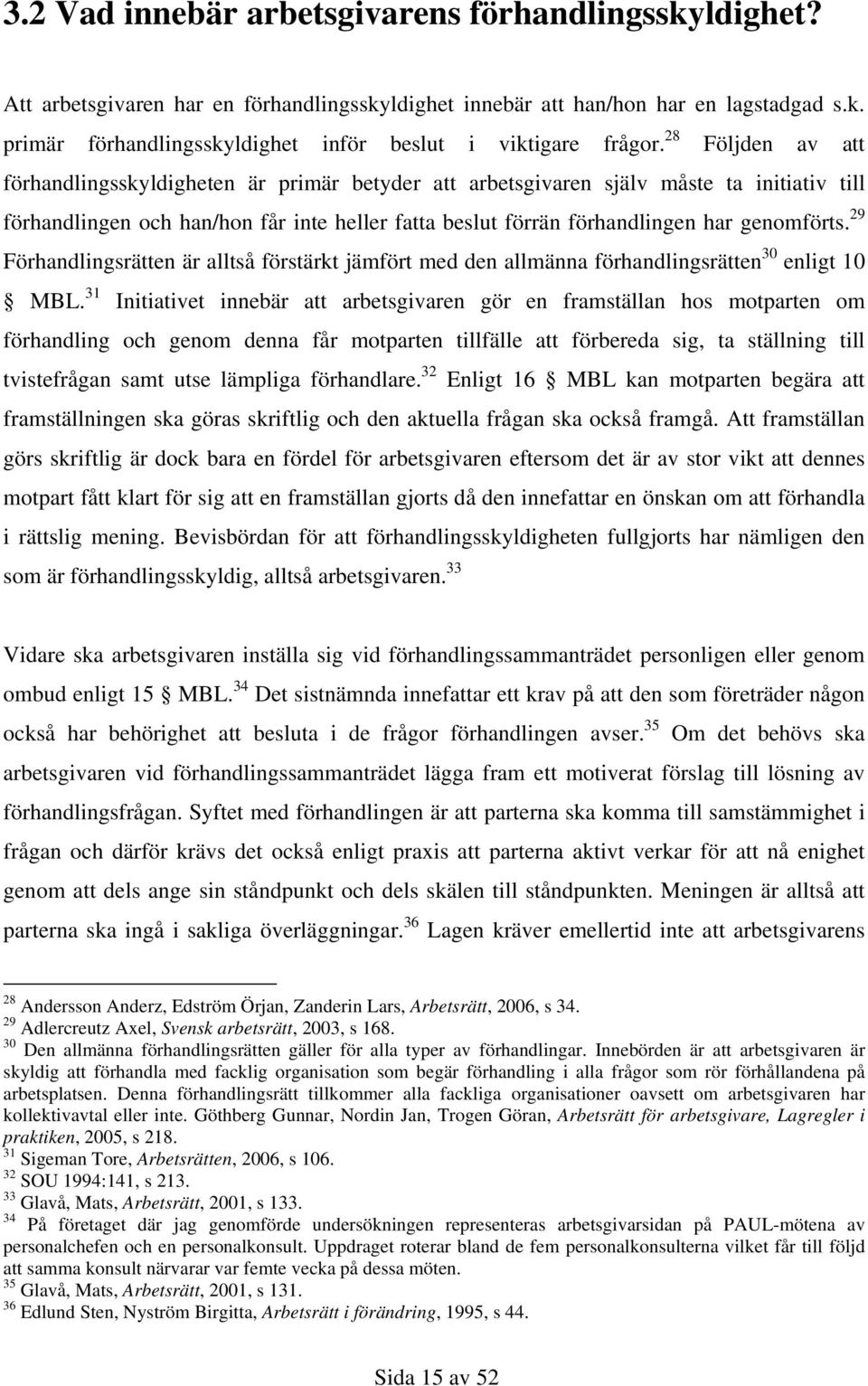 29 Förhandlingsrätten är alltså förstärkt jämfört med den allmänna förhandlingsrätten 30 enligt 10 MBL.