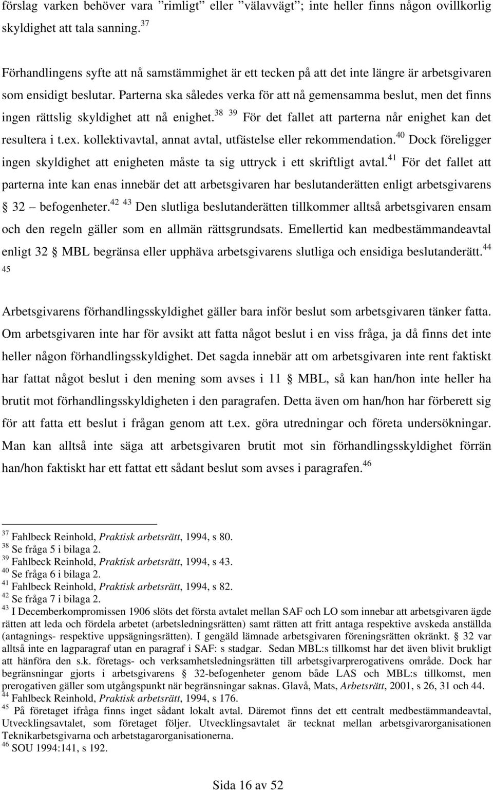 Parterna ska således verka för att nå gemensamma beslut, men det finns ingen rättslig skyldighet att nå enighet. 38 39 För det fallet att parterna når enighet kan det resultera i t.ex.