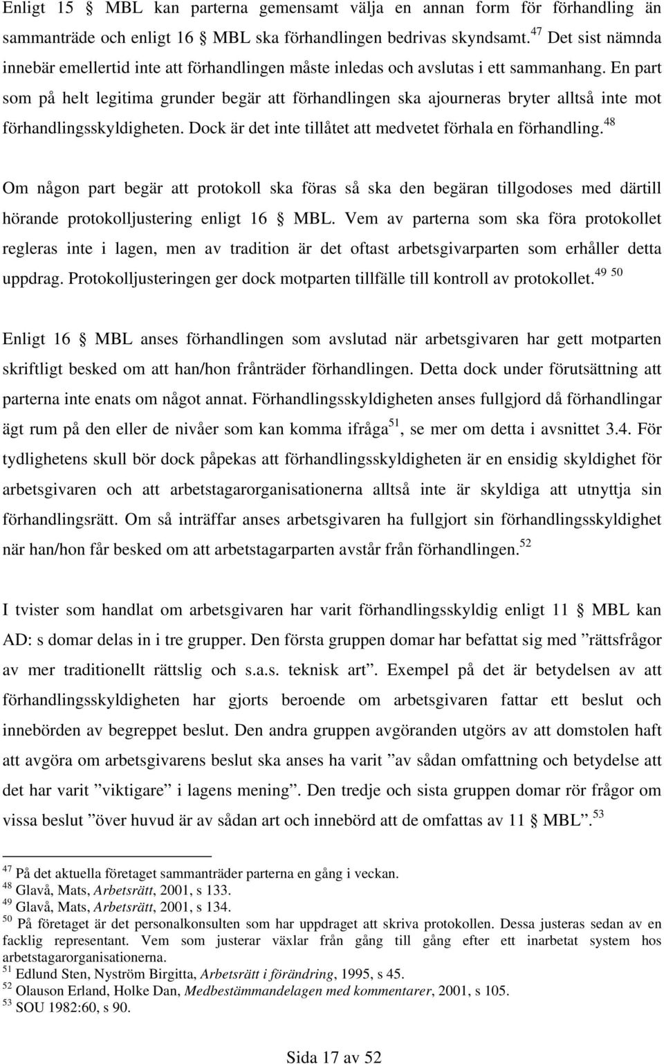 En part som på helt legitima grunder begär att förhandlingen ska ajourneras bryter alltså inte mot förhandlingsskyldigheten. Dock är det inte tillåtet att medvetet förhala en förhandling.