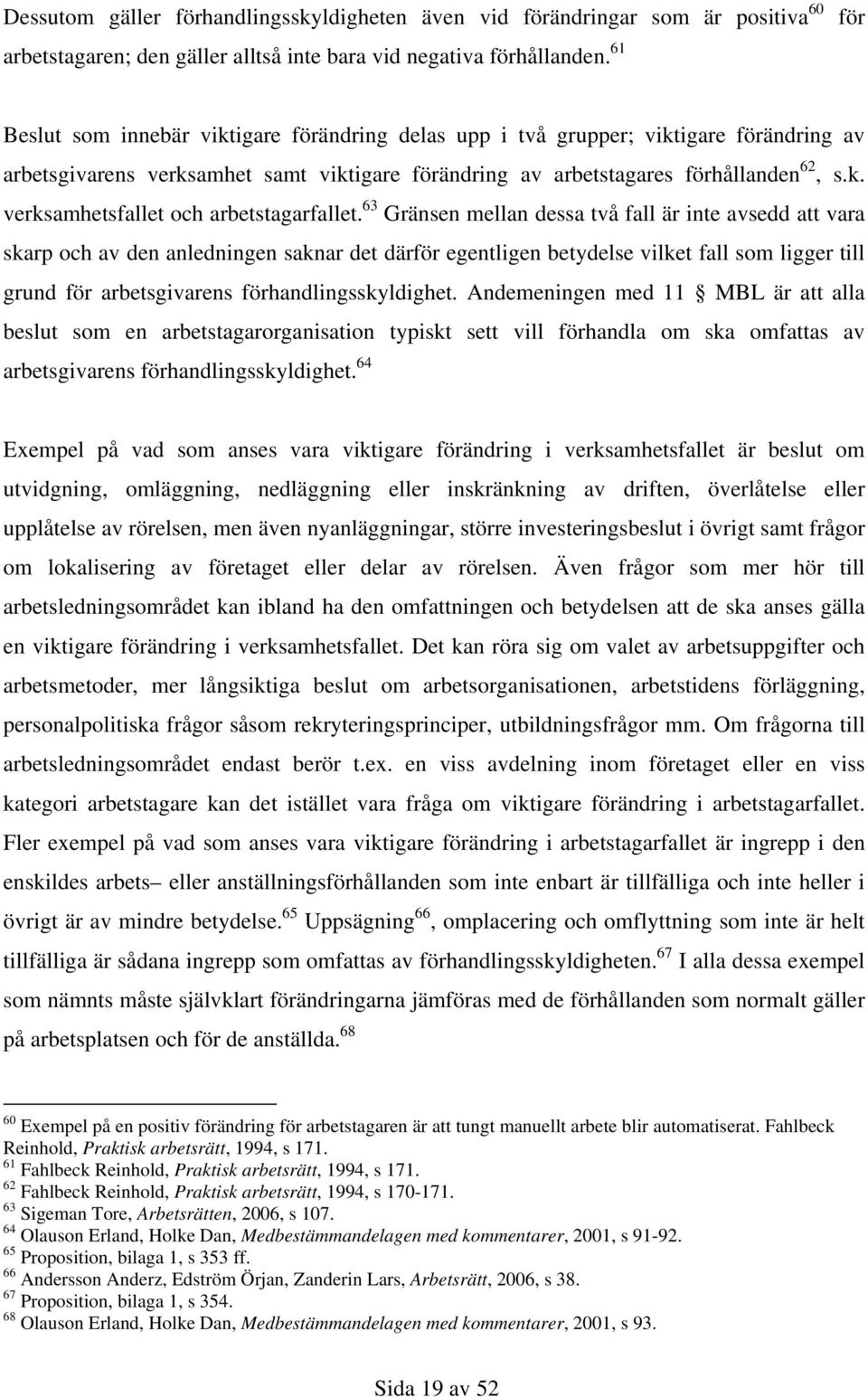 63 Gränsen mellan dessa två fall är inte avsedd att vara skarp och av den anledningen saknar det därför egentligen betydelse vilket fall som ligger till grund för arbetsgivarens