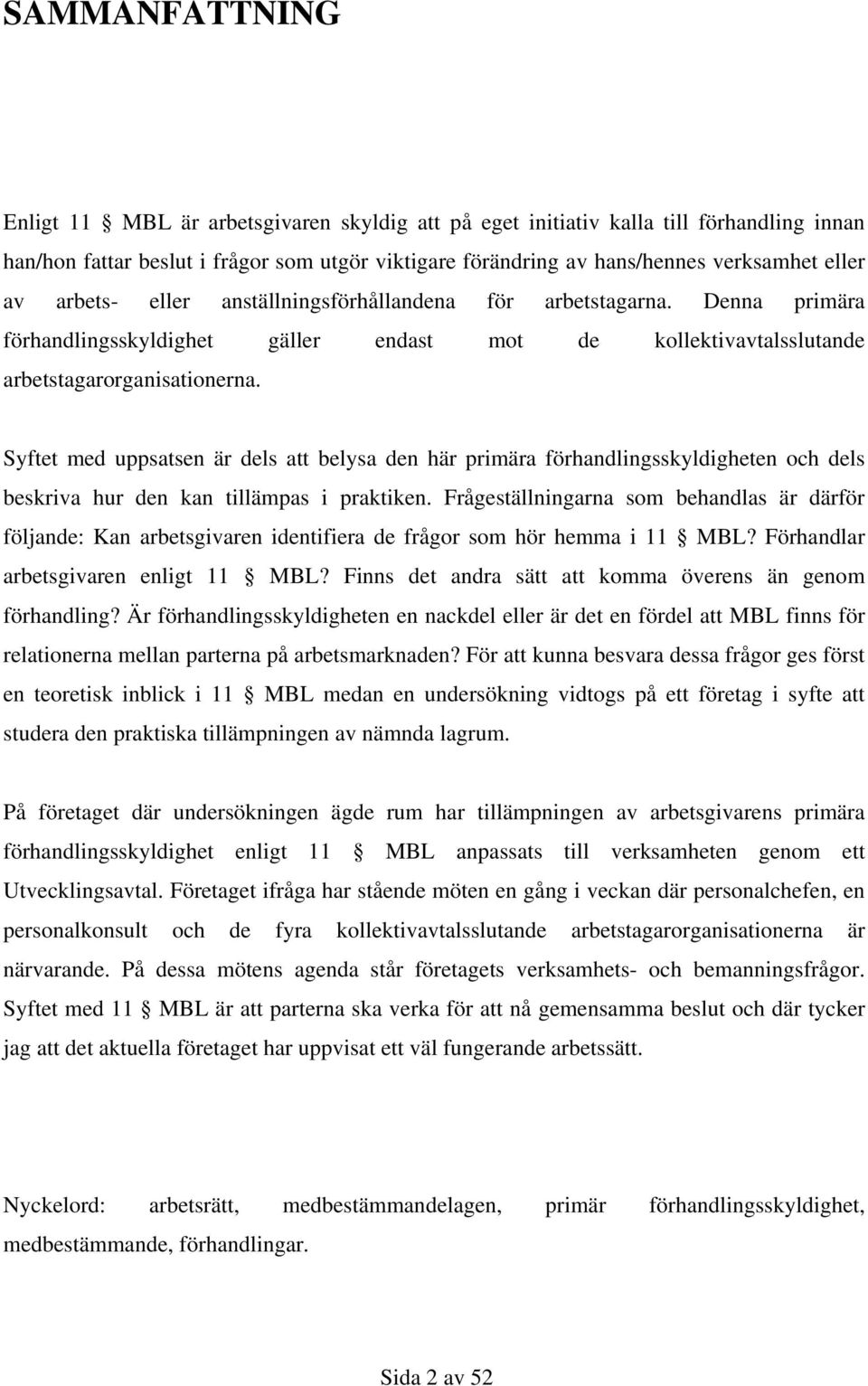 Syftet med uppsatsen är dels att belysa den här primära förhandlingsskyldigheten och dels beskriva hur den kan tillämpas i praktiken.