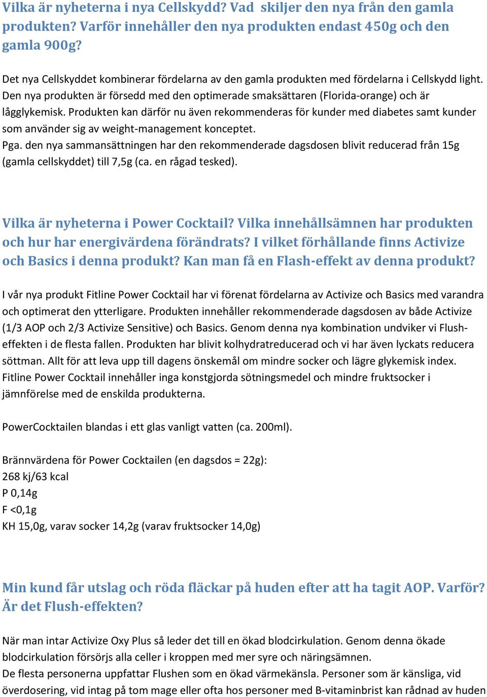 Produkten kan därför nu även rekommenderas för kunder med diabetes samt kunder som använder sig av weight-management konceptet. Pga.