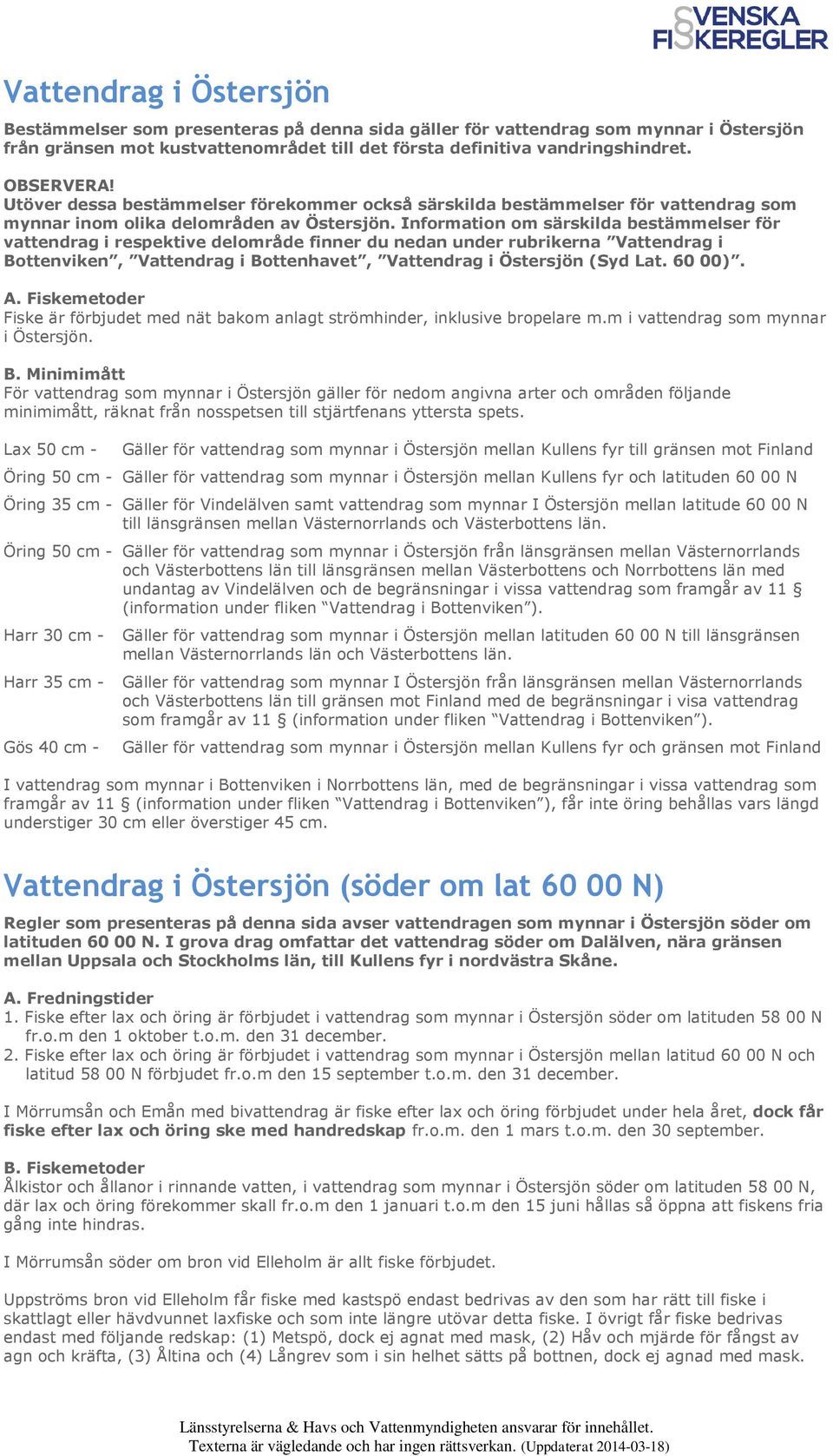 Information om särskilda bestämmelser för vattendrag i respektive delområde finner du nedan under rubrikerna Vattendrag i Bottenviken, Vattendrag i Bottenhavet, Vattendrag i Östersjön (Syd Lat.