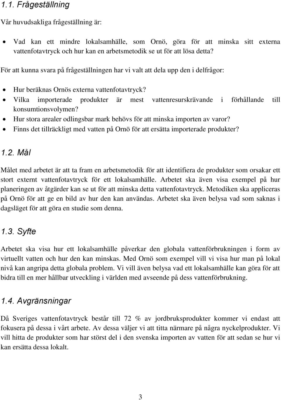 Vilka importerade produkter är mest vattenresurskrävande i förhållande till konsumtionsvolymen? Hur stora arealer odlingsbar mark behövs för att minska importen av varor?