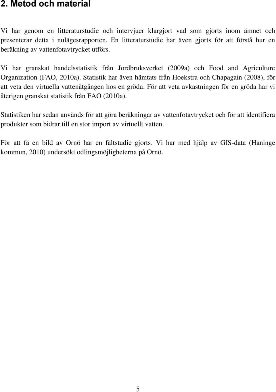 Vi har granskat handelsstatistik från Jordbruksverket (2009a) och Food and Agriculture Organization (FAO, 2010a).