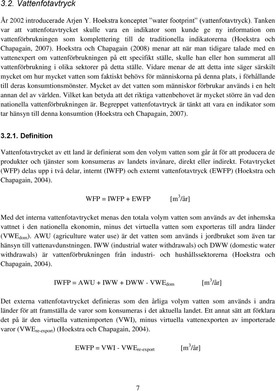 Hoekstra och Chapagain (2008) menar att när man tidigare talade med en vattenexpert om vattenförbrukningen på ett specifikt ställe, skulle han eller hon summerat all vattenförbrukning i olika