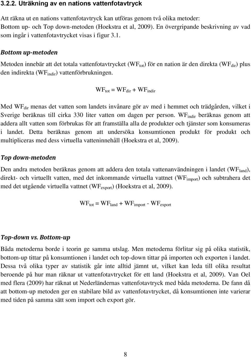 Bottom up-metoden Metoden innebär att det totala vattenfotavtrycket (WF tot ) för en nation är den direkta (WF dir ) plus den indirekta (WF indir ) vattenförbrukningen.