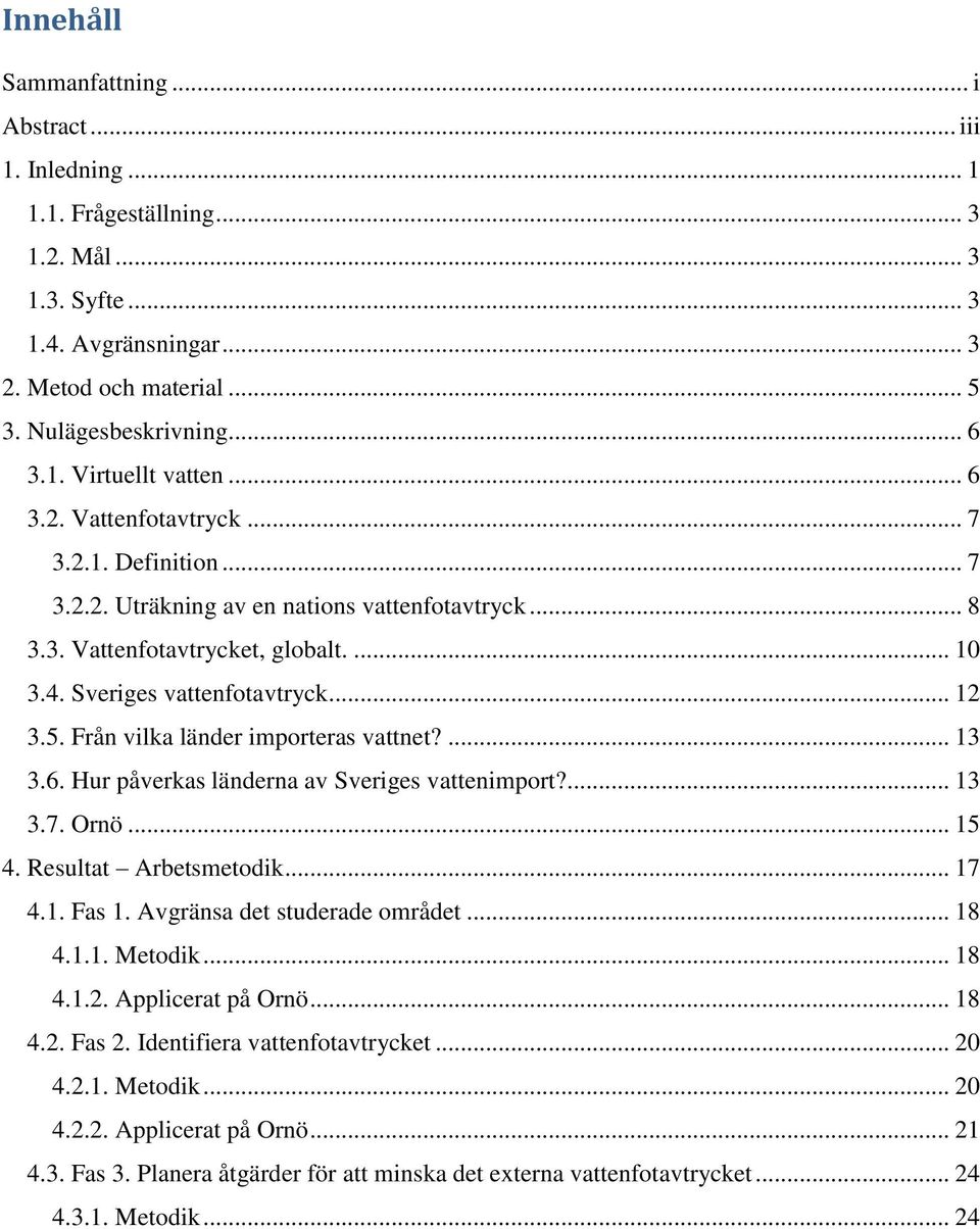 Från vilka länder importeras vattnet?... 13 3.6. Hur påverkas länderna av Sveriges vattenimport?... 13 3.7. Ornö... 15 4. Resultat Arbetsmetodik... 17 4.1. Fas 1. Avgränsa det studerade området... 18 4.