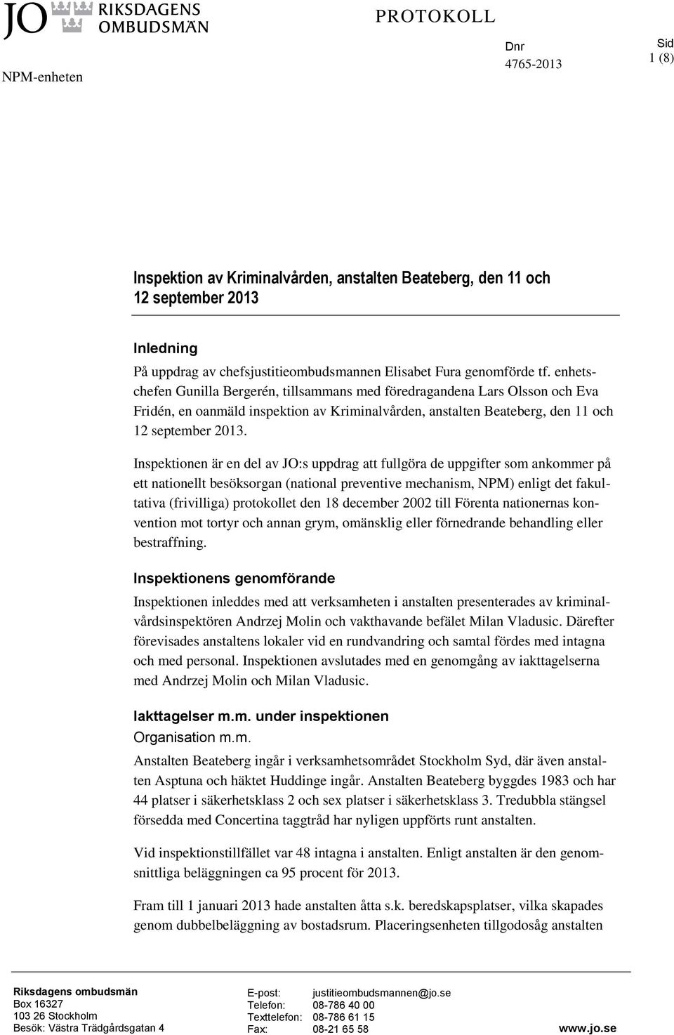 Inspektionen är en del av JO:s uppdrag att fullgöra de uppgifter som ankommer på ett nationellt besöksorgan (national preventive mechanism, NPM) enligt det fakultativa (frivilliga) protokollet den 18