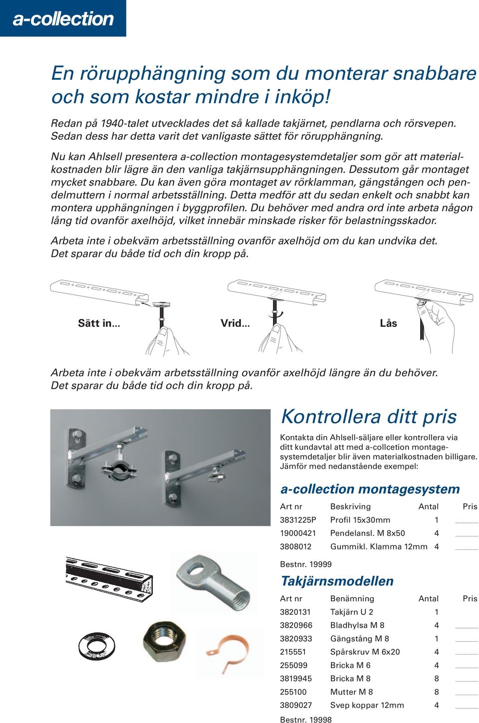 Nu kan Ahlsell presentera a-collection montagesystemdetaljer som gör att materialkostnaden blir lägre än den vanliga takjärnsupphängningen. Dessutom går montaget mycket snabbare.