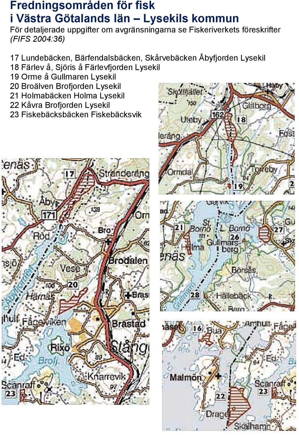 Skårvebäcken Åbyfjorden Lysekil 18 Färlev å, Sjöris å Färlevfjorden Lysekil 19 Orme å Gullmaren Lysekil