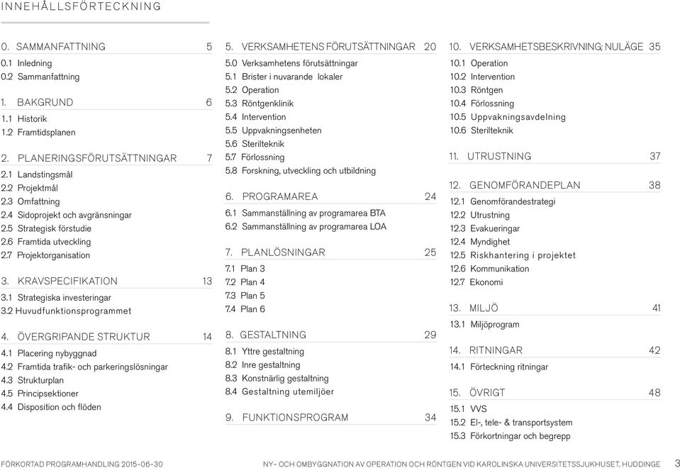 2 Huvudfunktions programmet 4. Övergripande STRUKTUR 14 4.1 Placering nybyggnad 4.2 Framtida trafik- och parkeringslösningar 4.3 Strukturplan 4.5 Principsektioner 4.4 Disposition och flöden 5.