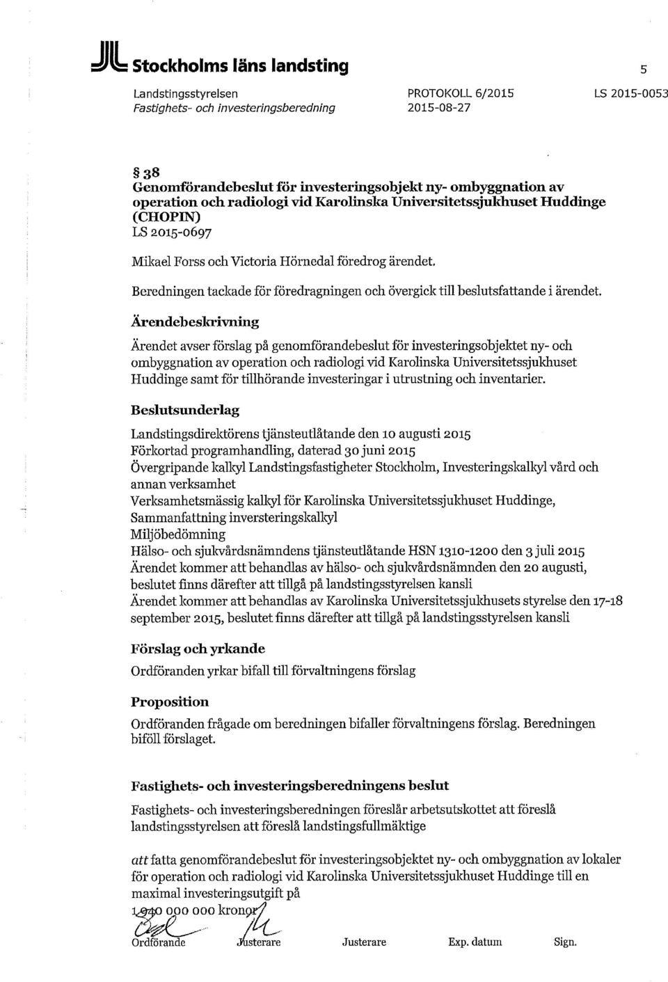 Beredningen tackade för föredragningen och övergick till beslutsfattande i ärendet, Ärendebeskrivning Ärendet avser förslag på genomförandebeslut för investeringsobjektet ny- och ombyggnation av