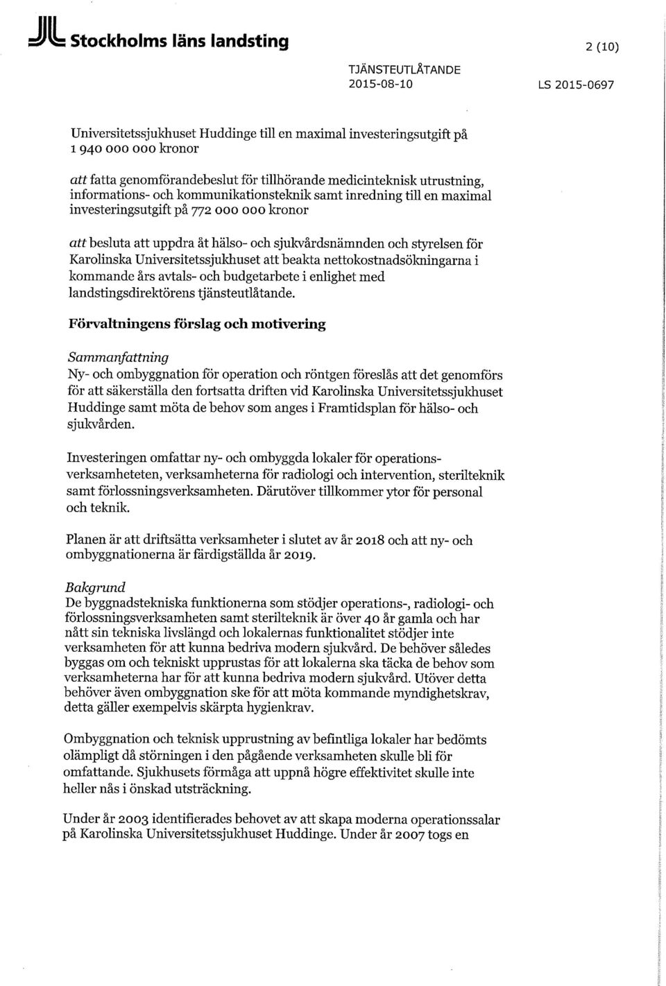 sjukvårdsnämnden och styrelsen för Karolinska Universitetssjukhuset att beakta nettokostnadsökningarna i kommande års avtals- och budgetarbete i enlighet med landstingsdirektörens tjänsteutlåtande.