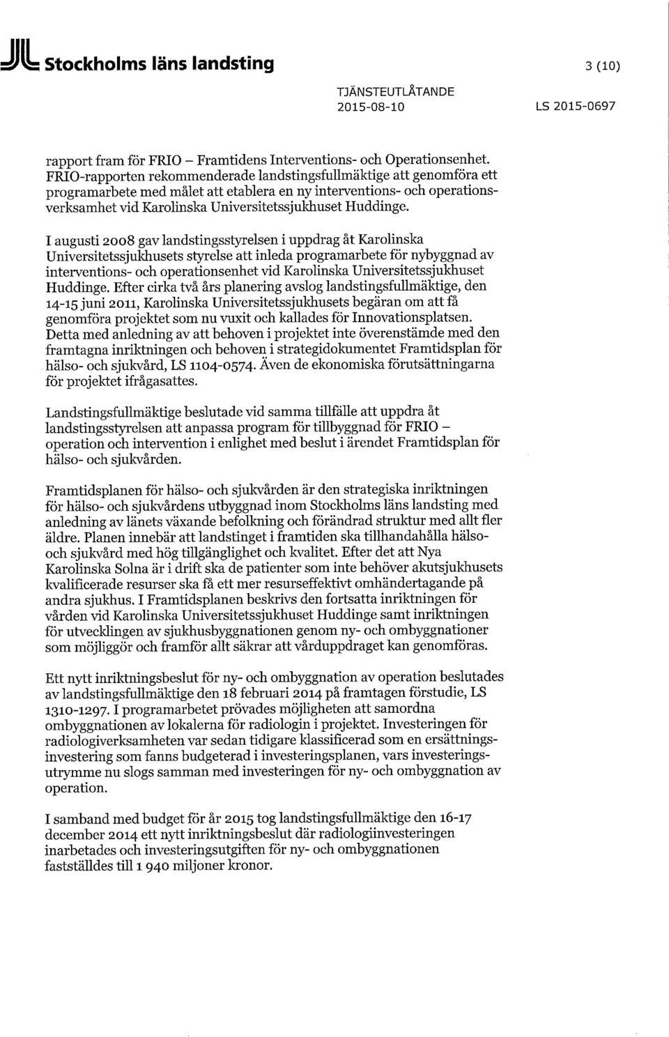 I augusti 2008 gav landstingsstyrelsen i uppdrag åt Karolinska Universitetssjukhusets styrelse att inleda programarbete för nybyggnad av interventions- och operationsenhet vid Karolinska