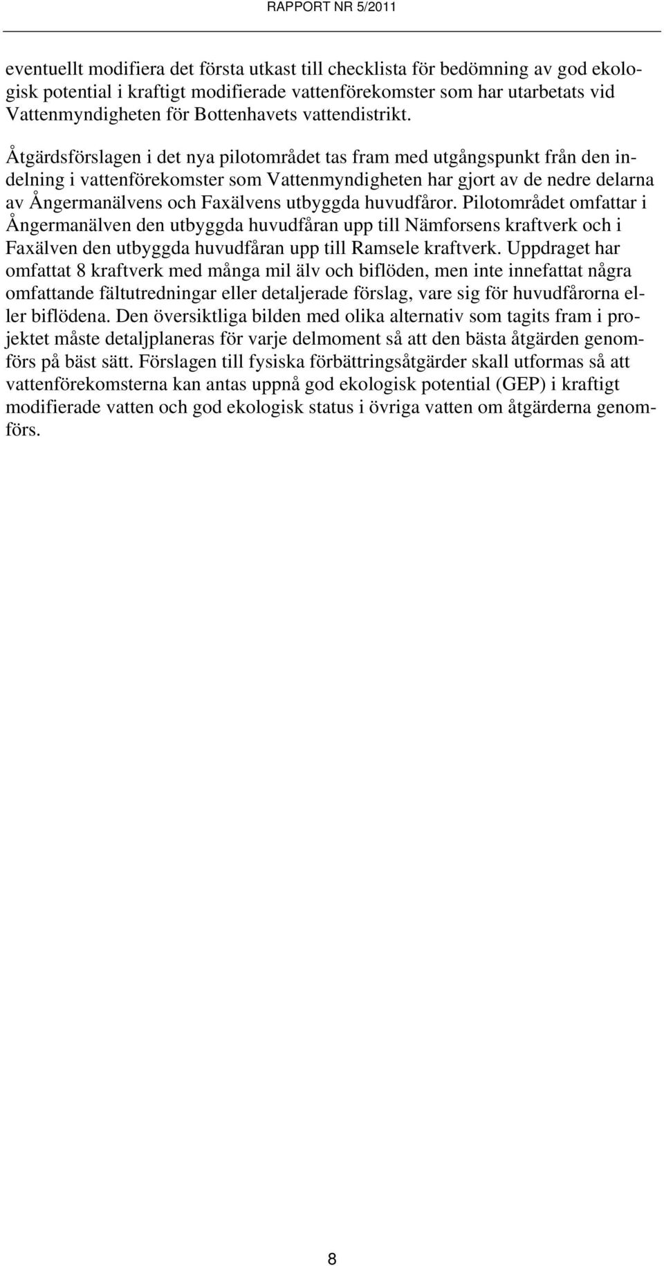 Åtgärdsförslagen i det nya pilotområdet tas fram med utgångspunkt från den indelning i vattenförekomster som Vattenmyndigheten har gjort av de nedre delarna av Ångermanälvens och Faxälvens utbyggda