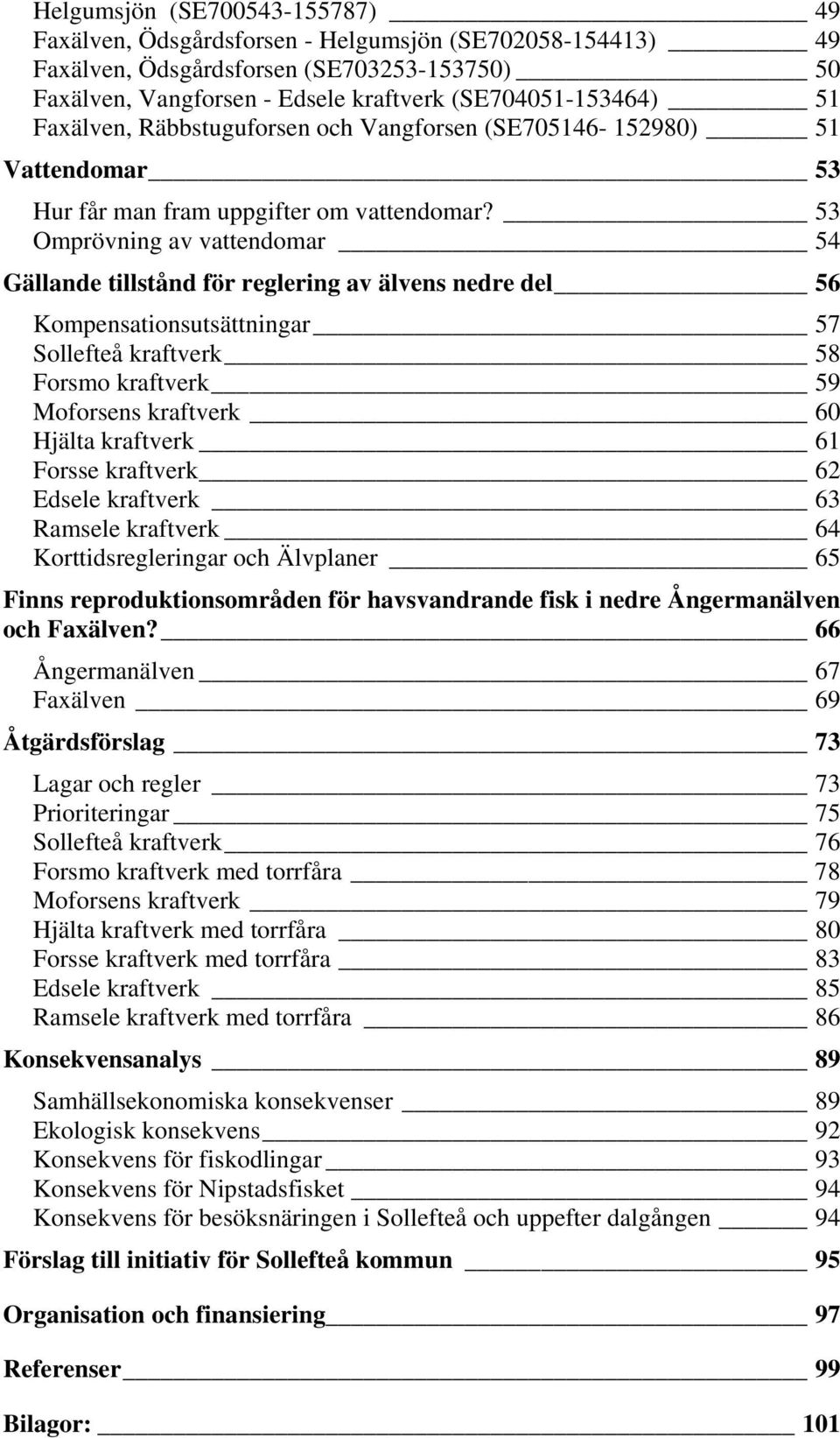 53 Omprövning av vattendomar 54 Gällande tillstånd för reglering av älvens nedre del 56 Kompensationsutsättningar 57 Sollefteå kraftverk 58 Forsmo kraftverk 59 Moforsens kraftverk 60 Hjälta kraftverk