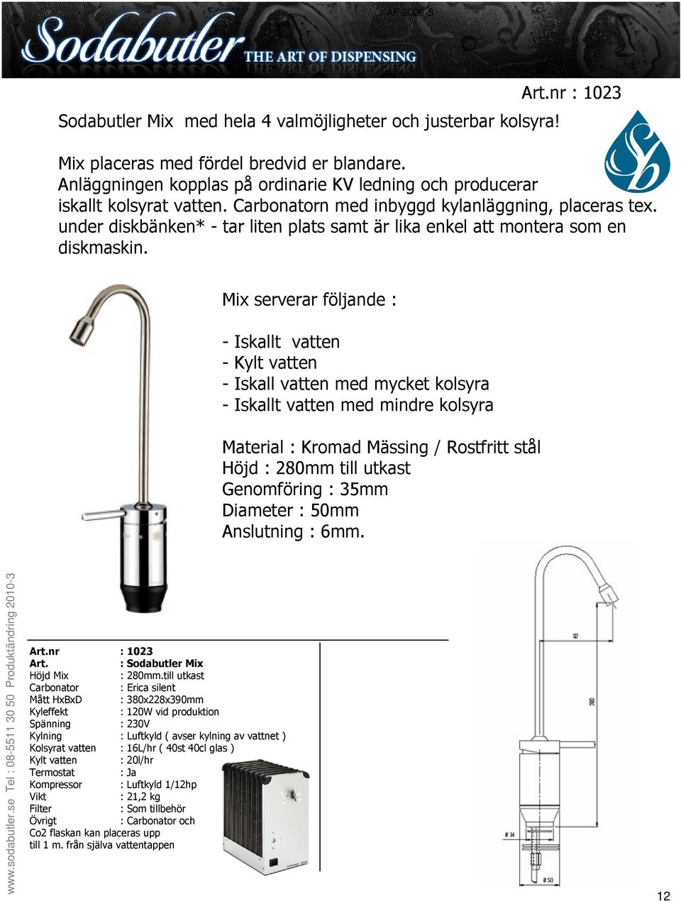 under diskbänken* - tar liten plats samt är lika enkel att montera som en diskmaskin.