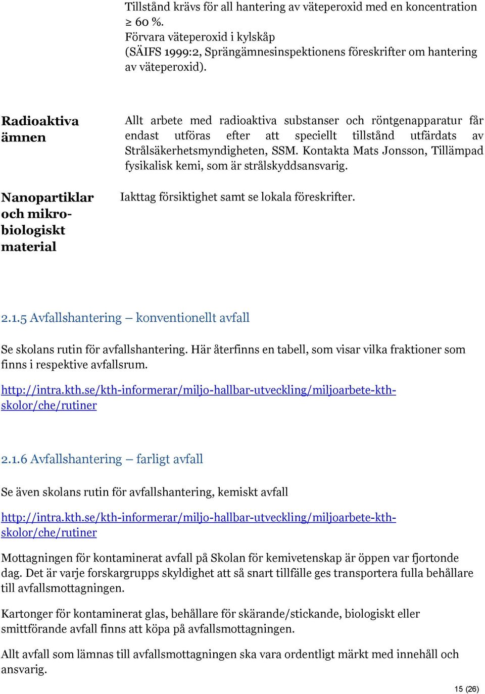 Strålsäkerhetsmyndigheten, SSM. Kontakta Mats Jonsson, Tillämpad fysikalisk kemi, som är strålskyddsansvarig. Iakttag försiktighet samt se lokala föreskrifter. 2.1.