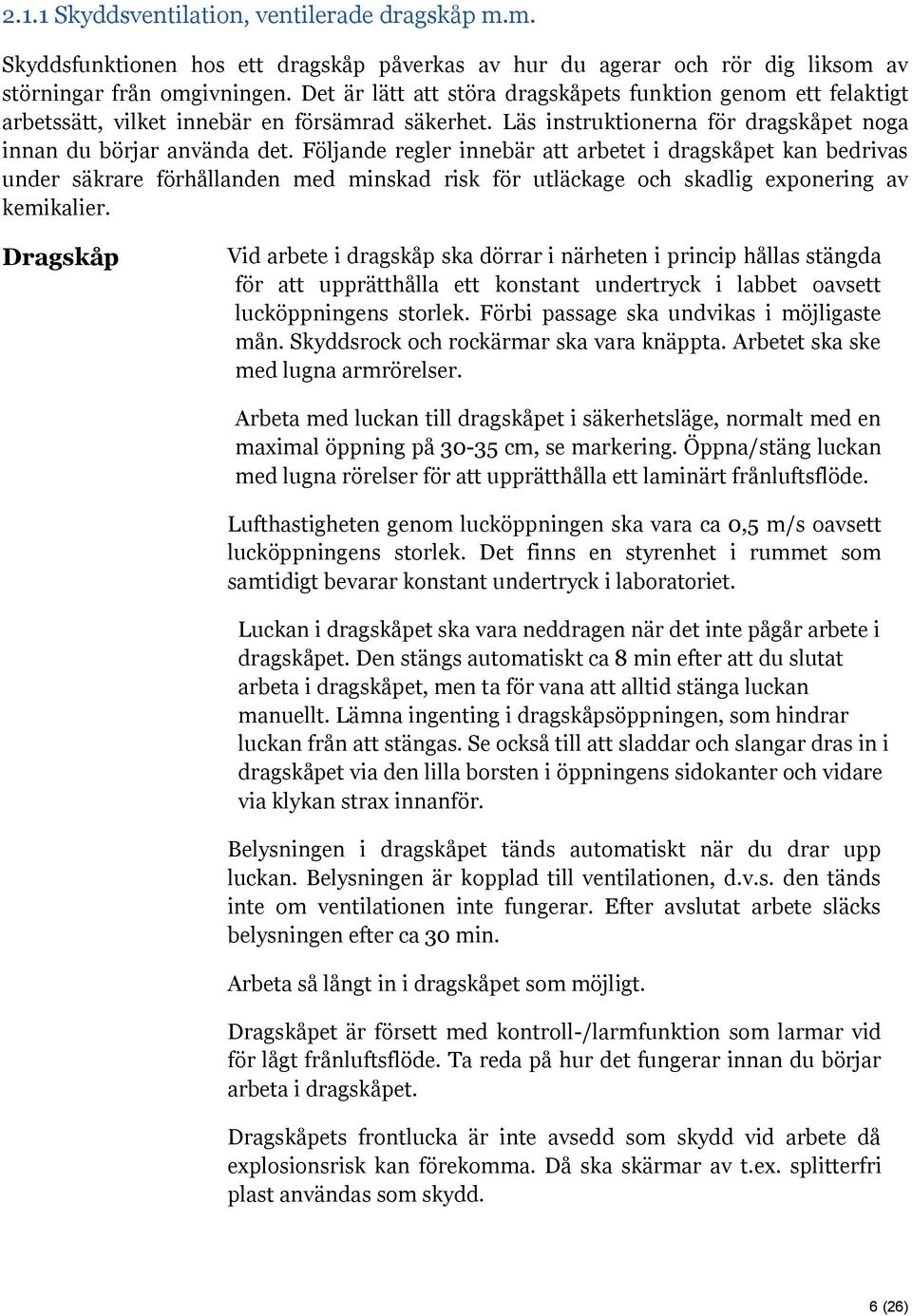 Följande regler innebär att arbetet i dragskåpet kan bedrivas under säkrare förhållanden med minskad risk för utläckage och skadlig exponering av kemikalier.