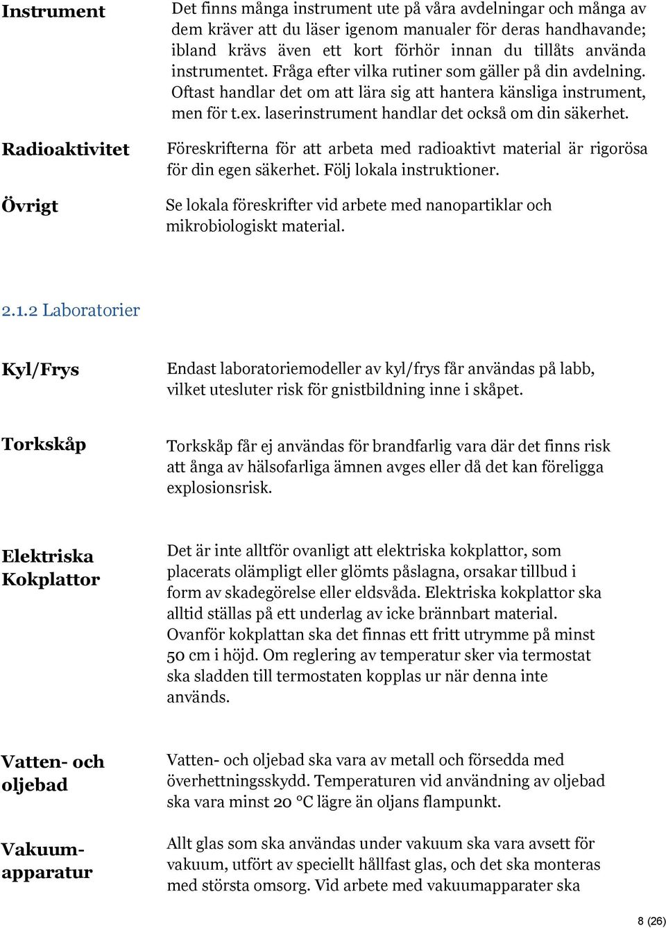 laserinstrument handlar det också om din säkerhet. Föreskrifterna för att arbeta med radioaktivt material är rigorösa för din egen säkerhet. Följ lokala instruktioner.