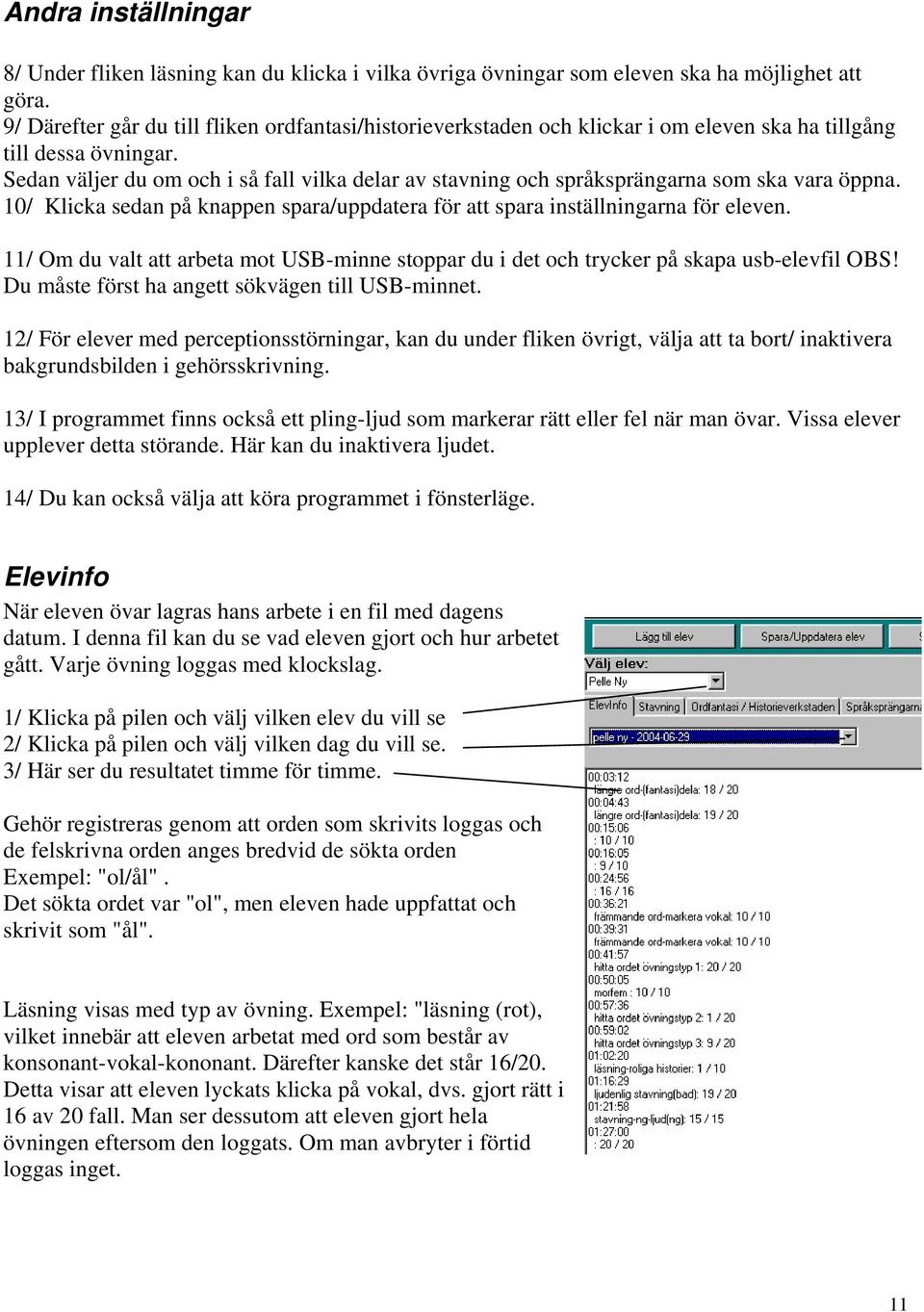 Sedan väljer du om och i så fall vilka delar av stavning och språksprängarna som ska vara öppna. 10/ Klicka sedan på knappen spara/uppdatera för att spara inställningarna för eleven.