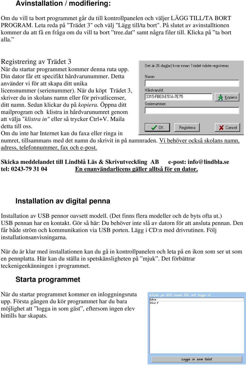 Registrering av Trädet 3 När du startar programmet kommer denna ruta upp. Din dator får ett specifikt hårdvarunummer. Detta använder vi för att skapa ditt unika licensnummer (serienummer).