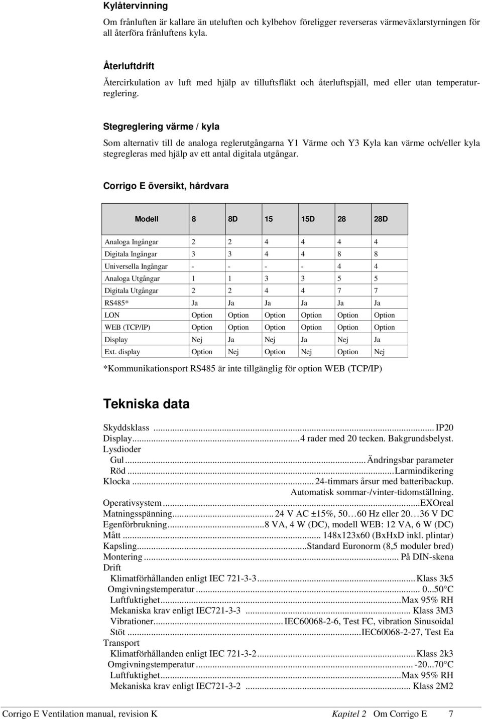 Stegreglering värme / kyla Som alternativ till de analoga reglerutgångarna Y1 Värme och Y3 Kyla kan värme och/eller kyla stegregleras med hjälp av ett antal digitala utgångar.