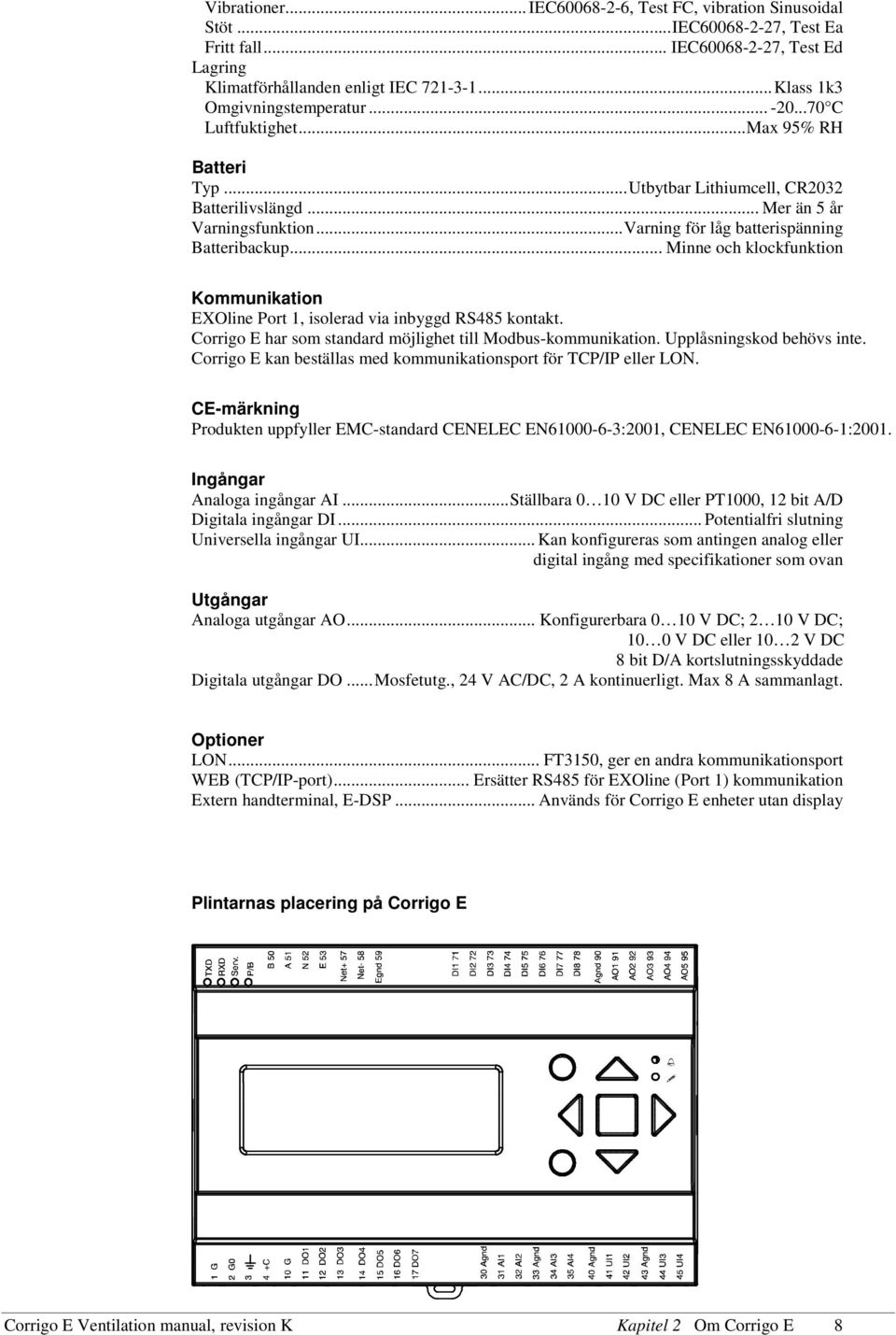 ..Varning för låg batterispänning Batteribackup... Minne och klockfunktion Kommunikation EXOline Port 1, isolerad via inbyggd RS485 kontakt.