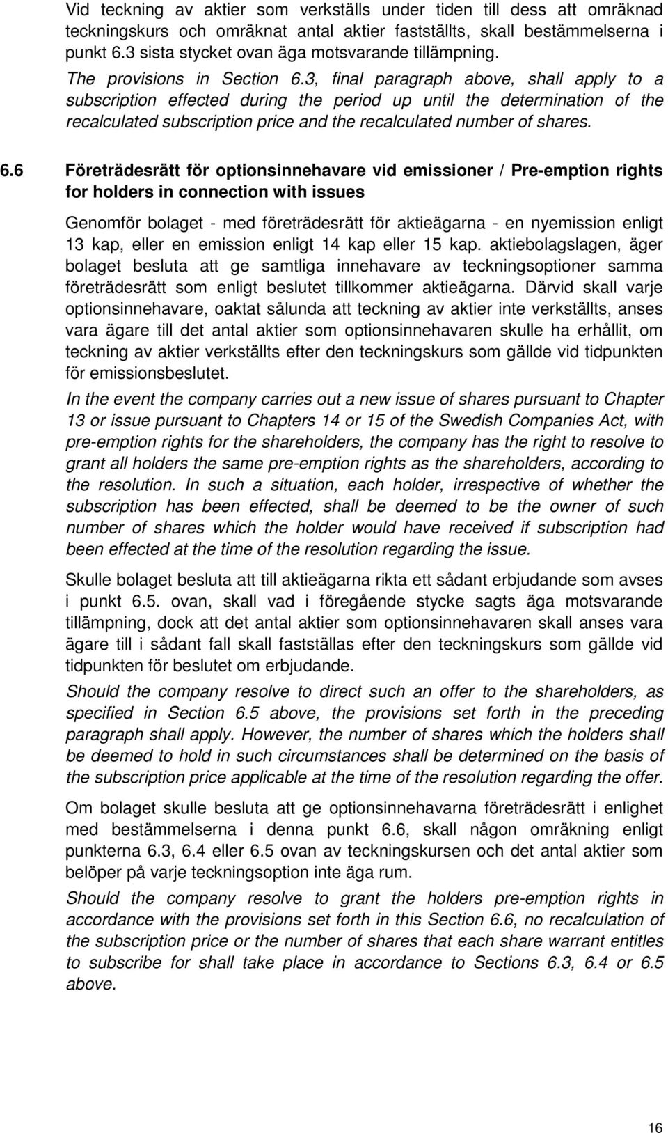 3, final paragraph above, shall apply to a subscription effected during the period up until the determination of the recalculated subscription price and the recalculated number of shares. 6.