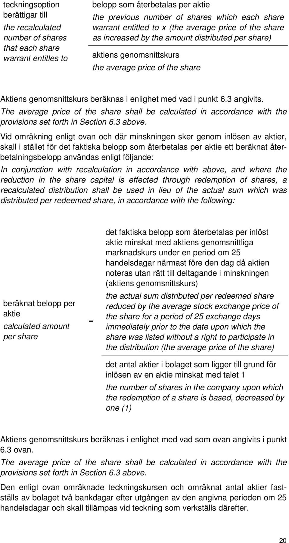 punkt 6.3 angivits. The average price of the share shall be calculated in accordance with the provisions set forth in Section 6.3 above.