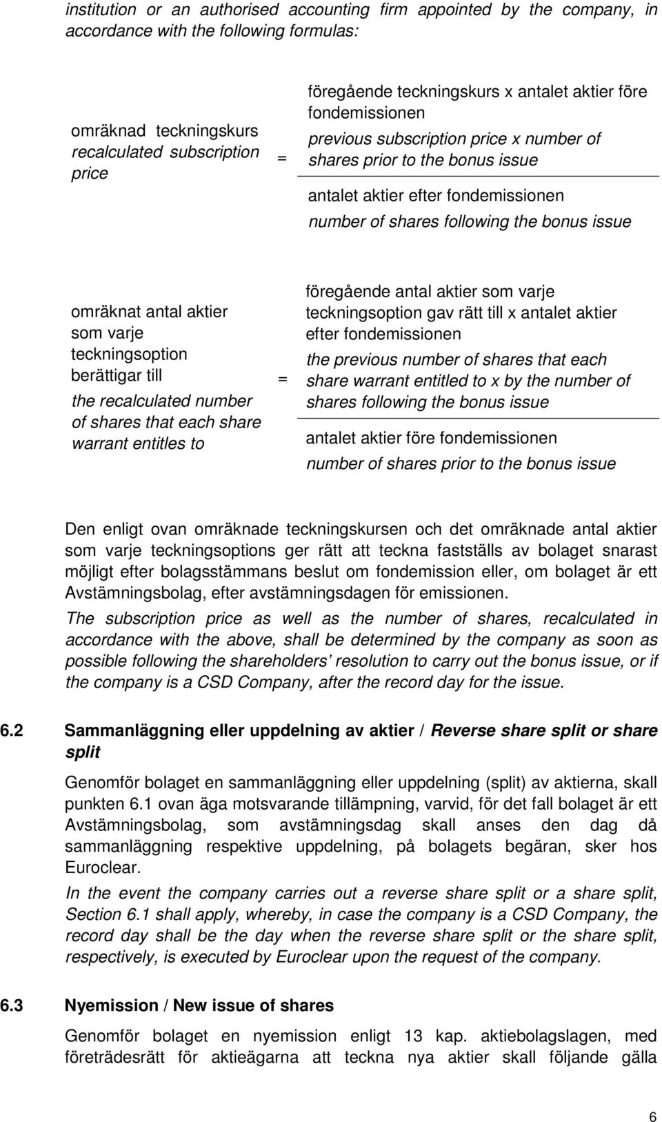 antal aktier som varje teckningsoption berättigar till the recalculated number of shares that each share warrant entitles to = föregående antal aktier som varje teckningsoption gav rätt till x