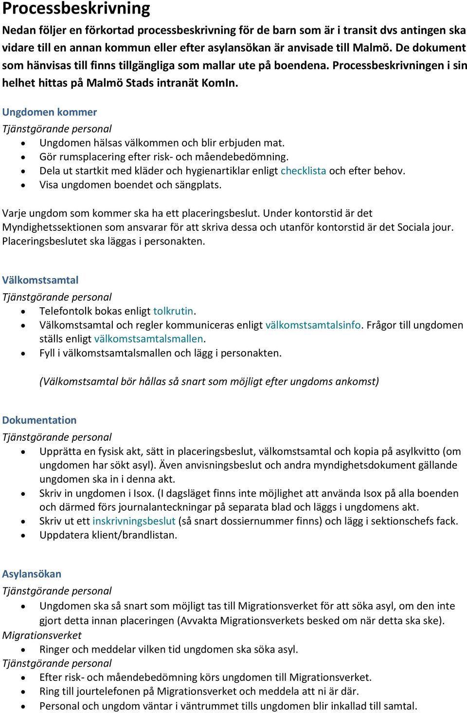 Ungdomen kommer Ungdomen hälsas välkommen och blir erbjuden mat. Gör rumsplacering efter risk- och måendebedömning. Dela ut startkit med kläder och hygienartiklar enligt checklista och efter behov.