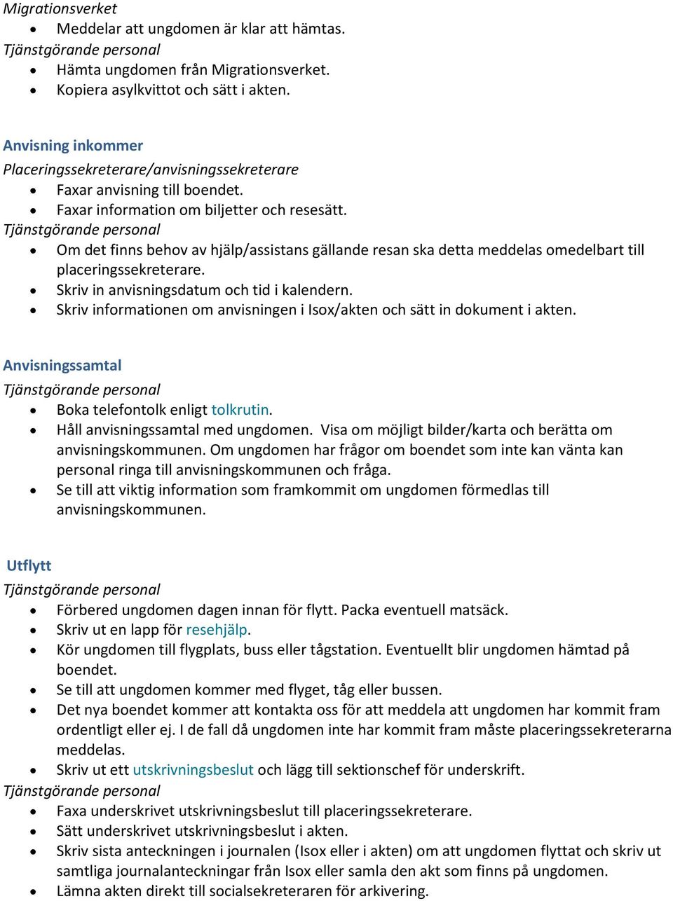 Om det finns behov av hjälp/assistans gällande resan ska detta meddelas omedelbart till placeringssekreterare. Skriv in anvisningsdatum och tid i kalendern.